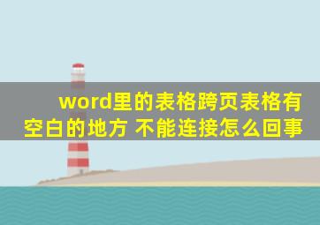 word里的表格跨页表格有空白的地方 不能连接怎么回事